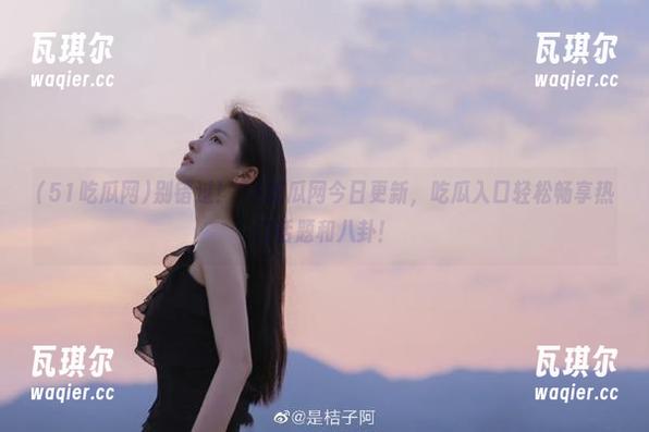 51吃瓜网 别错过!51吃瓜网今日更新,吃瓜入口轻松畅享热门话题和八卦!