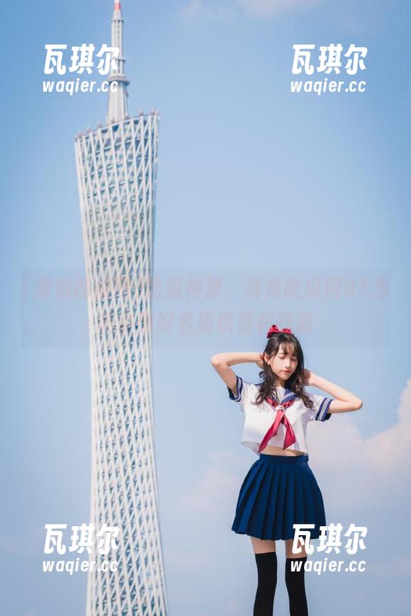 吃瓜神器，海角吃瓜网91为美食爱好者提供便利线路