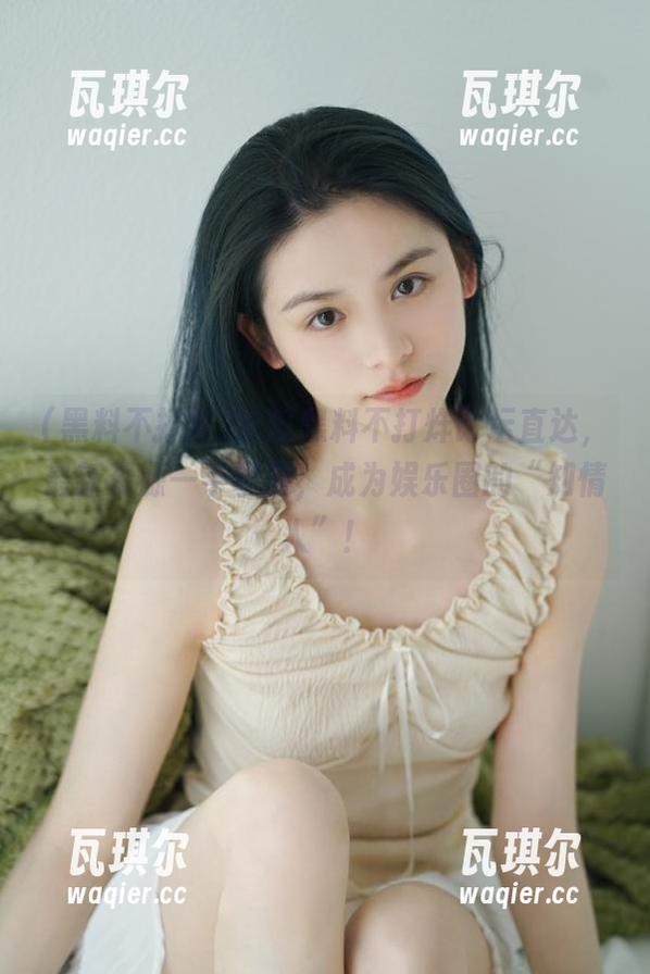 吃瓜黑料不打烊论坛直达，最新资源一手掌握，成为娱乐圈的“知情人”！