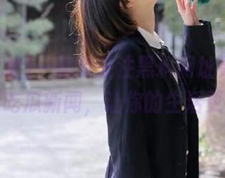 一起来关注黑料网址更新，观看最新吃瓜新闻，让你的生活更有趣！